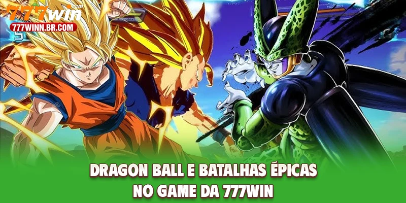 Dragon Ball E Batalhas Épicas No Game Da 777WIN