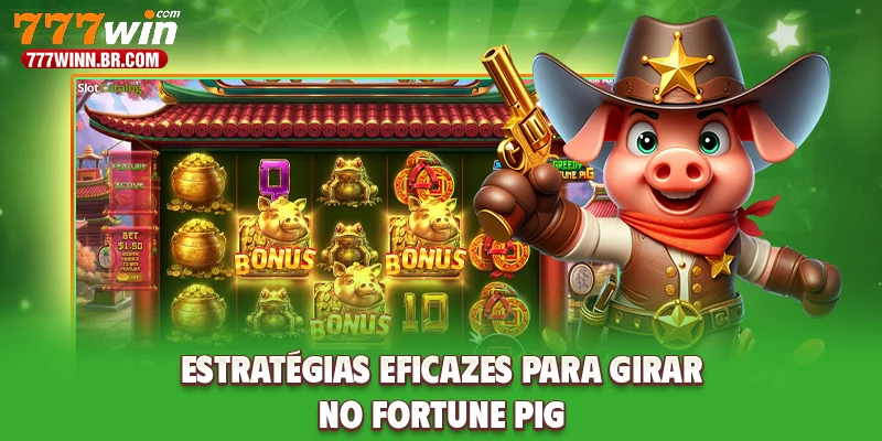 Estratégias eficazes para girar no Fortune Pig