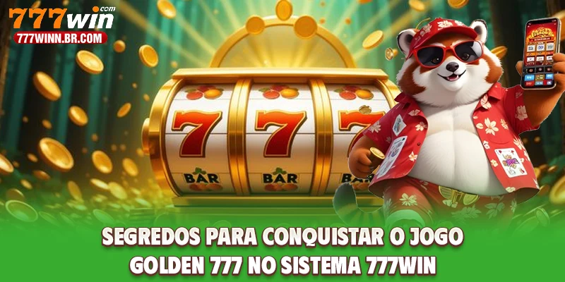 Segredos Para Conquistar O Jogo Golden 777 No Sistema 777WIN
