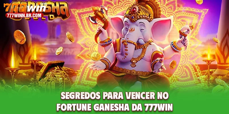 Segredos Para Vencer No Fortune Ganesha Da 777WIN